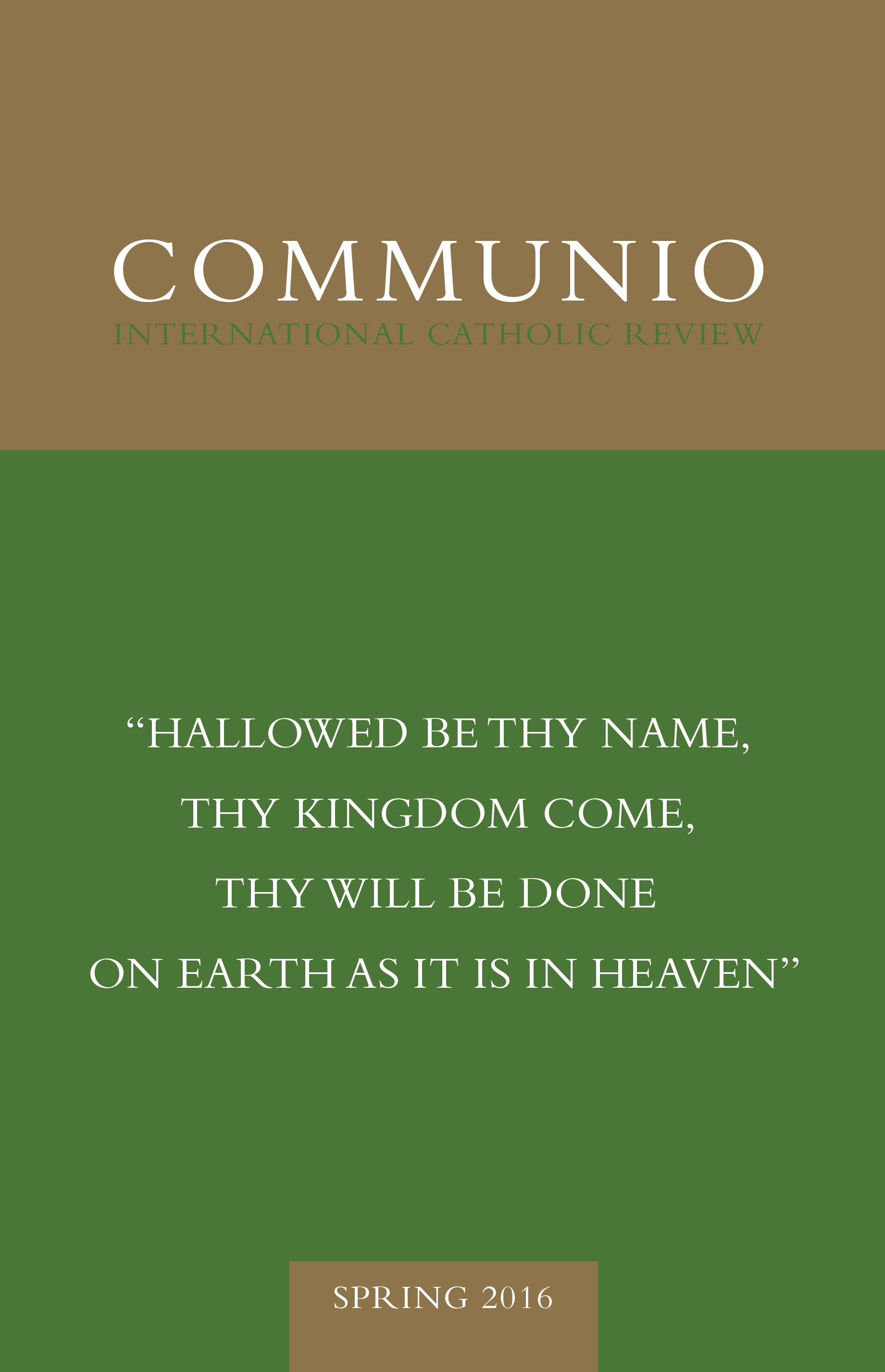 Communio - Spring 2016 - “Hallowed Be Thy Name, Thy Kingdom Come, Thy Will Be Done on Earth as It Is in Heaven”