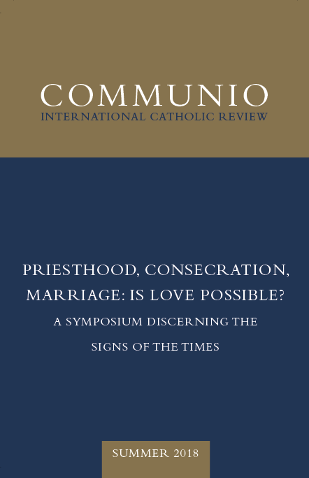 Communio - Summer 2018 - Priesthood, Consecration, Marriage: Is Love Possible? A Symposium Discerning the Signs of the Times